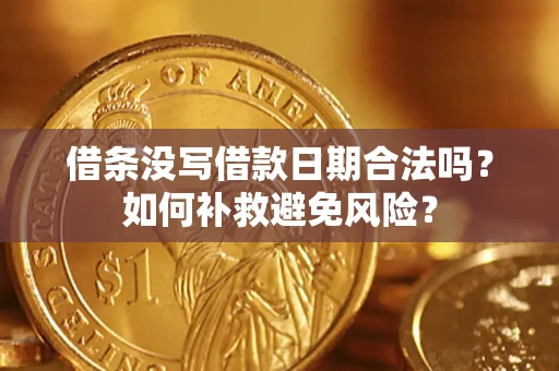 济南借条没写借款日期合法吗？如何补救避免风险？
