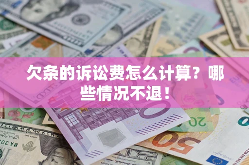 济南欠条的诉讼费怎么计算?哪些情况不退! 济南欠条的诉讼费怎么计算?哪些情况不退!