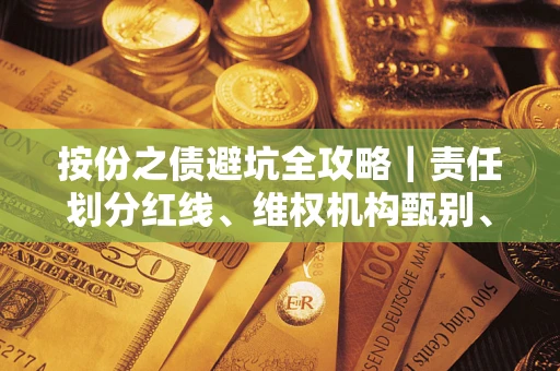济南按份之债避坑全攻略｜责任划分红线、维权机构甄别、纠纷处理全流程拆解