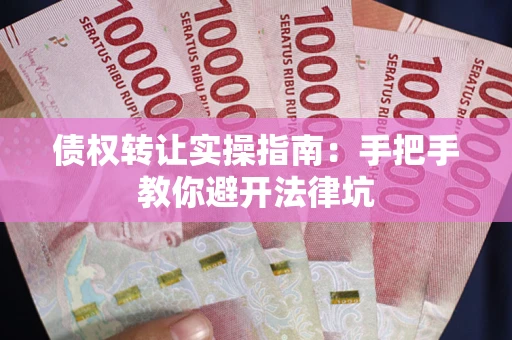 济南债权转让实操指南：手把手教你避开法律坑