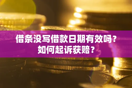 济南借条没写借款日期有效吗？如何起诉获赔？