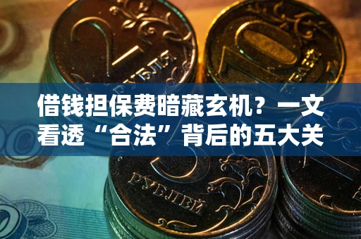 济南借钱担保费暗藏玄机？一文看透“合法”背后的五大关键陷阱