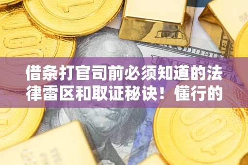 济南借条打官司前必须知道的法律雷区和取证秘诀！懂行的人已经留好这些证据