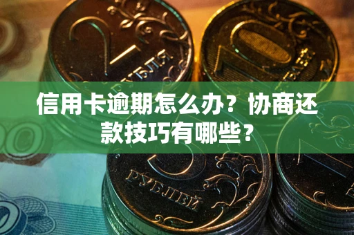 济南信用卡逾期怎么办？协商还款技巧有哪些？