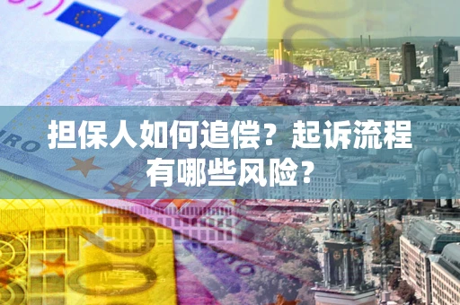 济南担保人如何追偿？起诉流程有哪些风险？