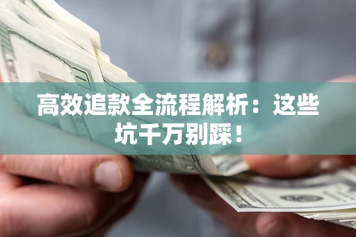 济南高效追款全流程解析：这些坑千万别踩！