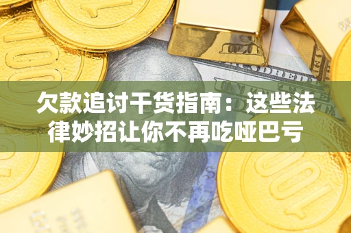 济南欠款追讨干货指南：这些法律妙招让你不再吃哑巴亏