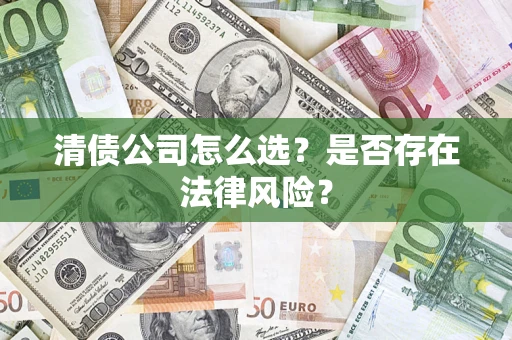 济南清债公司怎么选？是否存在法律风险？
