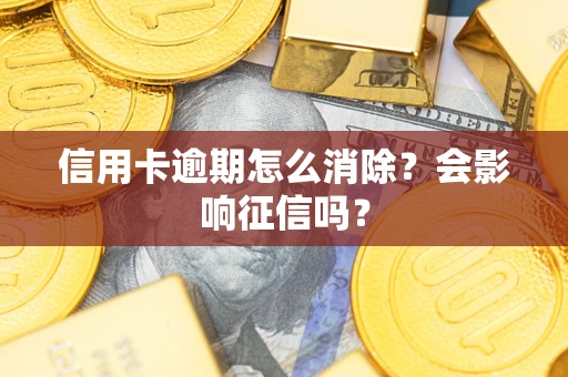 济南信用卡逾期怎么消除？会影响征信吗？