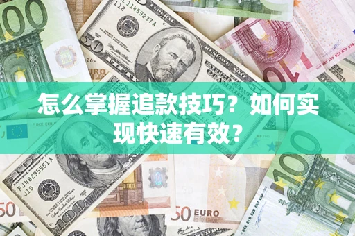 济南怎么掌握追款技巧？如何实现快速有效？