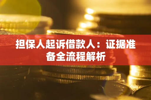 济南担保人起诉借款人：证据准备全流程解析