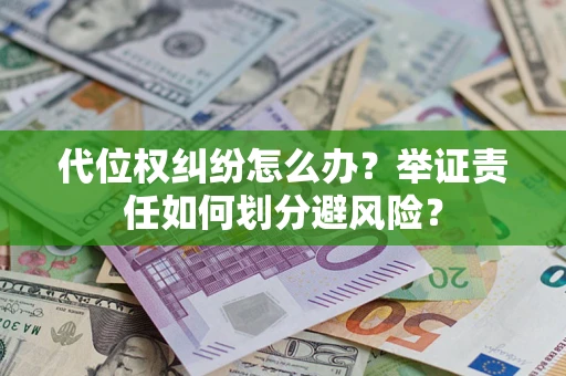 济南代位权纠纷怎么办？举证责任如何划分避风险？