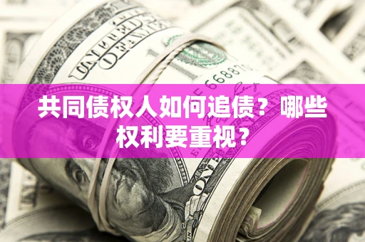 济南共同债权人如何追债？哪些权利要重视？