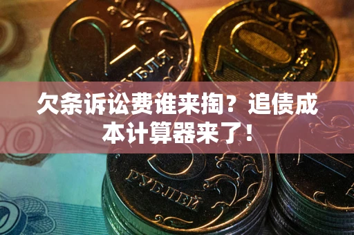 济南欠条诉讼费谁来掏？追债成本计算器来了！