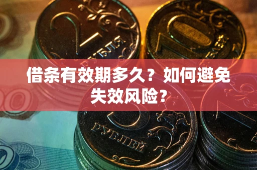 济南借条有效期多久？如何避免失效风险？
