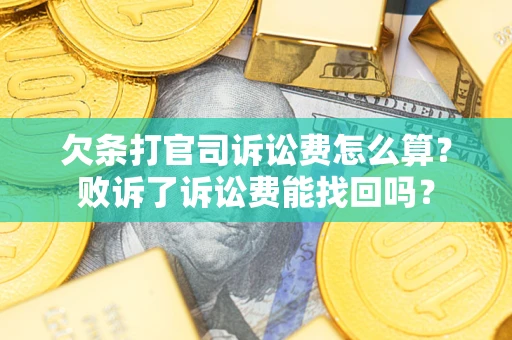 济南欠条打官司诉讼费怎么算？败诉了诉讼费能找回吗？