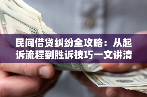 济南民间借贷纠纷全攻略：从起诉流程到胜诉技巧一文讲清