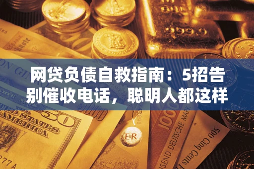 济南网贷负债自救指南：5招告别催收电话，聪明人都这样做