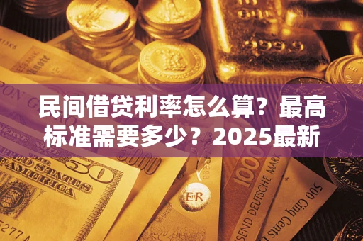 济南民间借贷利率怎么算？最高标准需要多少？2025最新避坑指南
