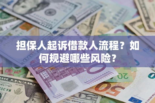 济南担保人起诉借款人流程？如何规避哪些风险？