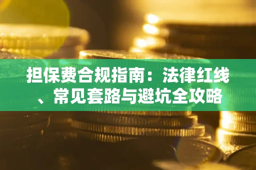 济南担保费合规指南：法律红线、常见套路与避坑全攻略