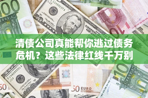 济南清债公司真能帮你逃过债务危机？这些法律红线千万别踩