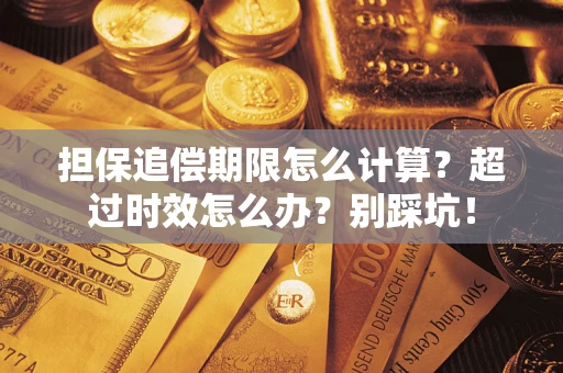 济南担保追偿期限怎么计算？超过时效怎么办？别踩坑！