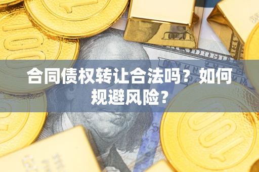 济南合同债权转让合法吗?如何规避风险? 济南合同债权转让合法吗?如何规避风险?