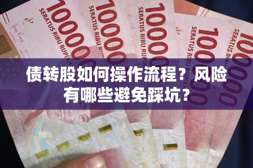 济南债转股如何操作流程?风险有哪些避免踩坑? 济南债转股如何操作流程?风险有哪些避免踩坑?