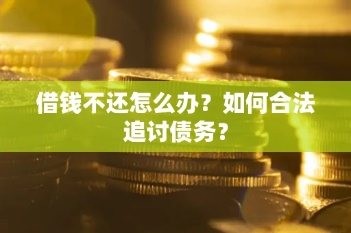 济南借钱不还怎么办？如何合法追讨债务？