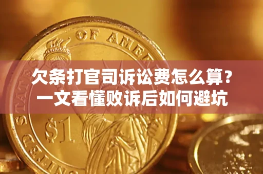 济南欠条打官司诉讼费怎么算？一文看懂败诉后如何避坑