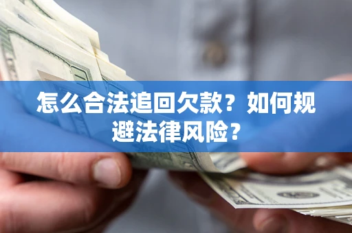 济南怎么合法追回欠款？如何规避法律风险？