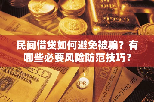 济南民间借贷如何避免被骗？有哪些必要风险防范技巧？