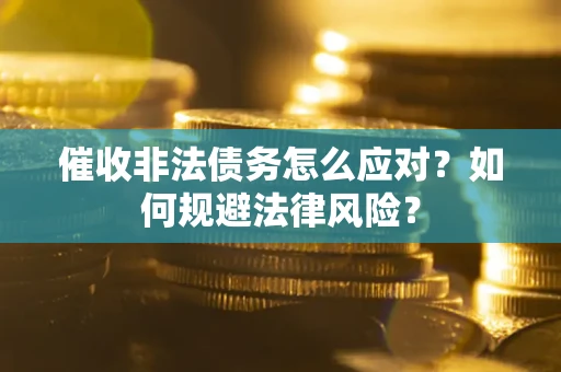 济南催收非法债务怎么应对？如何规避法律风险？