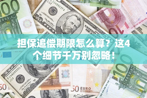 济南担保追偿期限怎么算?这4个细节千万别忽略! 济南担保追偿期限怎么算?这4个细节千万别忽略!