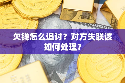 济南欠钱怎么追讨？对方失联该如何处理？